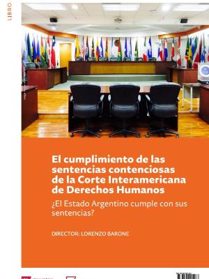 Portada del documento El cumplimiento de las sentencias contenciosas de la Corte Interamericana de Derechos Humanos ¿El Estado Argentino cumple con sus sentencias? 