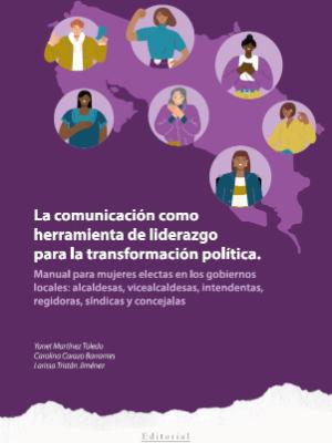 Portada del documento La comunicación como herramienta de liderazgo para la transformación política. Manual para mujeres electas en los gobiernos locales