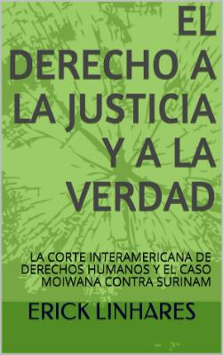 Portada de El derecho a la justicia y a la verdad: la Corte Interamericana de Derechos Humanos y el Caso Moiwana contra Surinam