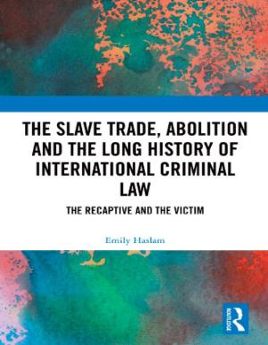 Portada de The slave trade, abolition and the long history of international criminal law: The recaptive and the victim