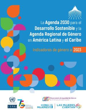 Portada de La agenda 2030 para el Desarrollo Sostenible y la agenda regional de Género en América Latina y el Caribe: Indicadores de género a 2023