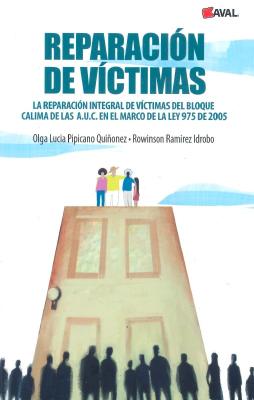 Portada de Reparación de víctimas: La reparación integral de víctimas del bloque Calima de las A.U.C. en el marco de la ley 975 de 2005