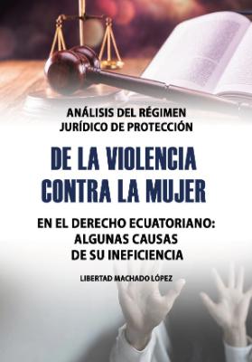 Portada de Análisis del régimen jurídico de protección de la violencia contra la mujer en el derecho ecuatoriano: Algunas causas de su ineficiencia 