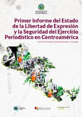 Portada de Primer Informe del Estado de la Libertad de Expresión y la Seguridad del Ejercicio Periodístico en Centroamérica: Costa Rica, El Salvador, Guatemala, Honduras y Nicaragua