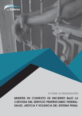 Portada de Muertes en contexto de encierro bajo la custodia del Servicio Penitenciario Federal: Salud, justicia y violencia del sistema penal. Informe de investigación