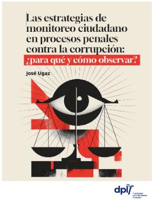 Portada de Las estrategias de monitoreo ciudadano en procesos penales contra la corrupción: ¿Para qué y cómo observar?